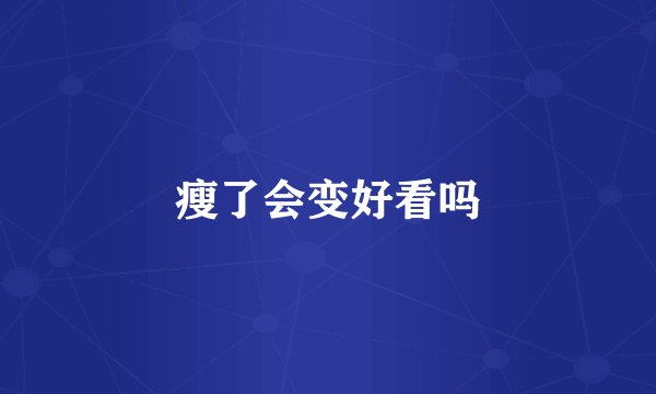 瘦了会变好看吗