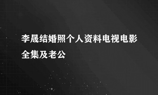 李晟结婚照个人资料电视电影全集及老公