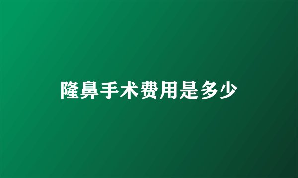 隆鼻手术费用是多少