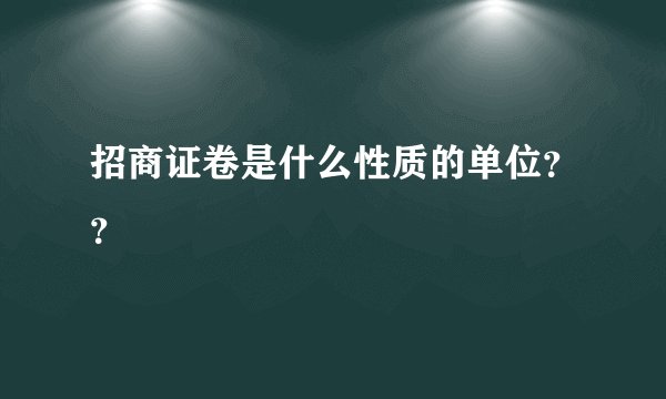 招商证卷是什么性质的单位？？