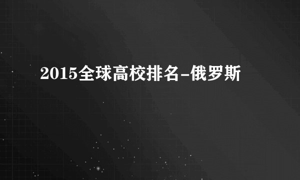 2015全球高校排名-俄罗斯