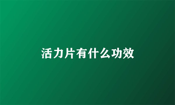 活力片有什么功效