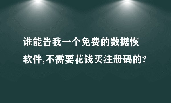 谁能告我一个免费的数据恢復软件,不需要花钱买注册码的?