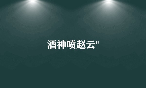 酒神喷赵云