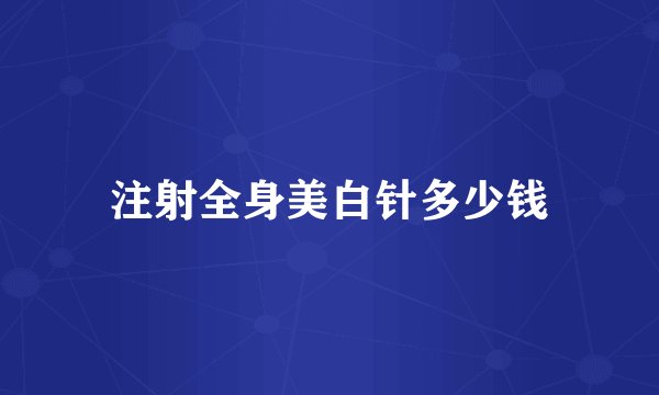注射全身美白针多少钱
