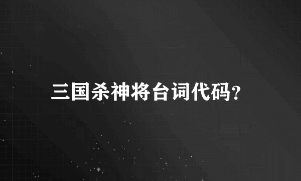 三国杀神将台词代码？