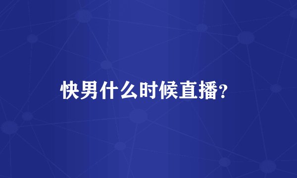 快男什么时候直播？
