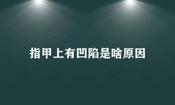 指甲上有凹陷是啥原因