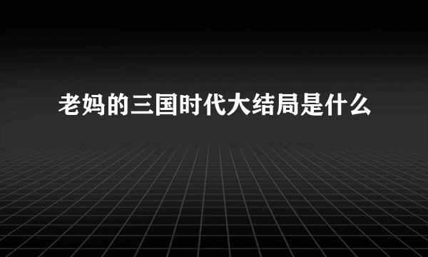 老妈的三国时代大结局是什么