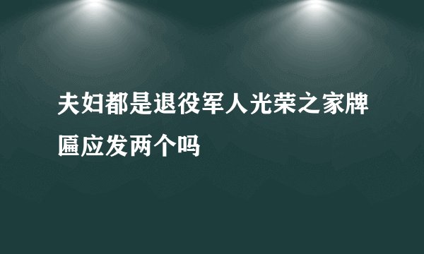 夫妇都是退役军人光荣之家牌匾应发两个吗