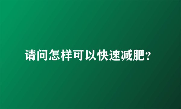 请问怎样可以快速减肥？