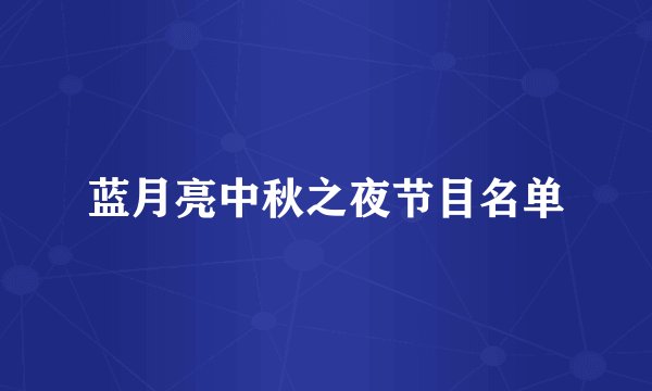 蓝月亮中秋之夜节目名单