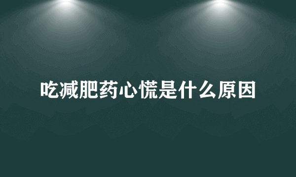 吃减肥药心慌是什么原因