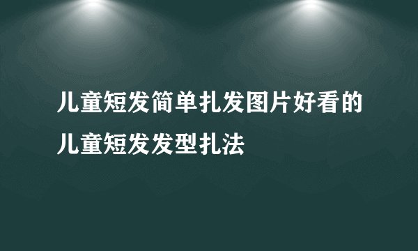 儿童短发简单扎发图片好看的儿童短发发型扎法