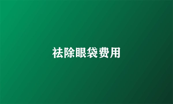 祛除眼袋费用