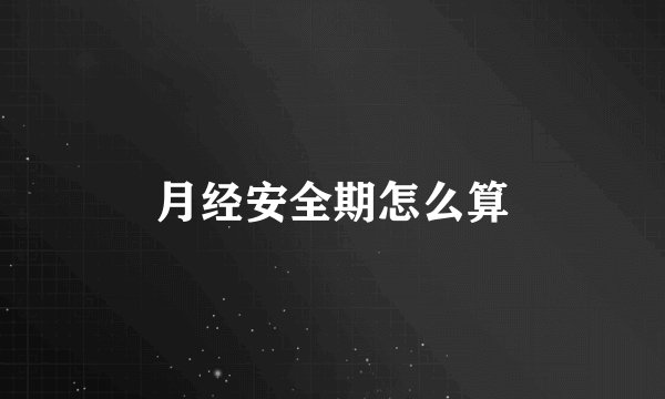 月经安全期怎么算