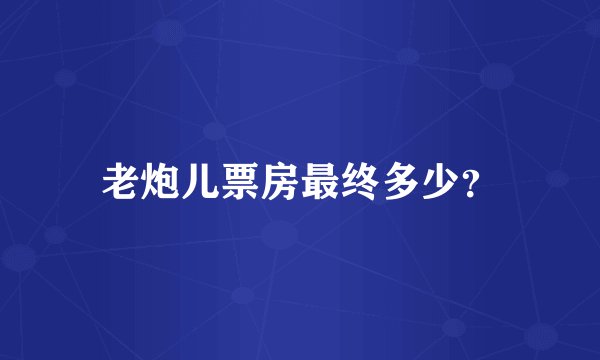 老炮儿票房最终多少？