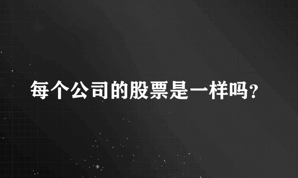 每个公司的股票是一样吗？