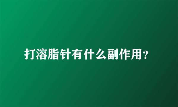 打溶脂针有什么副作用？