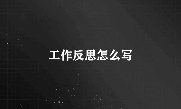 工作反思怎么写
