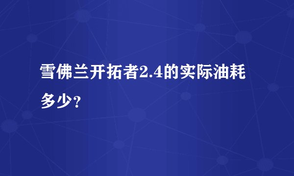 雪佛兰开拓者2.4的实际油耗多少?