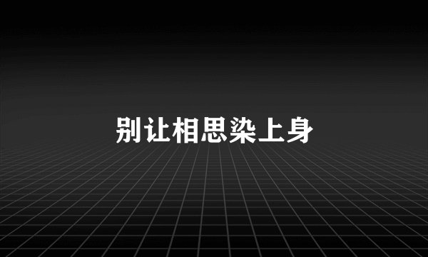 别让相思染上身