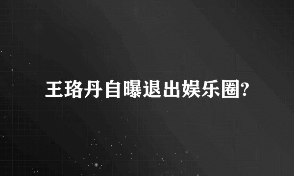 王珞丹自曝退出娱乐圈?