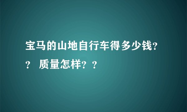 宝马的山地自行车得多少钱？？ 质量怎样？？