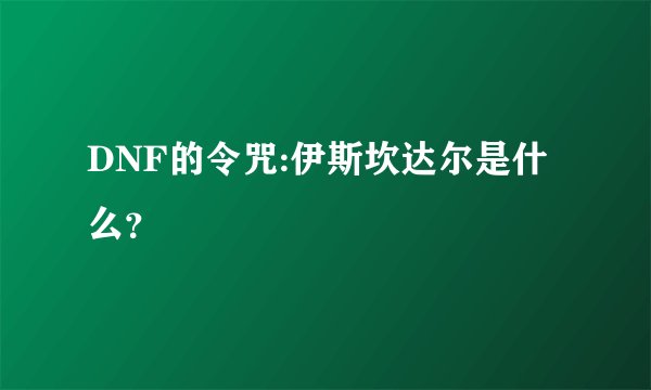 DNF的令咒:伊斯坎达尔是什么？