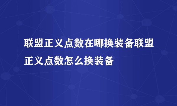 联盟正义点数在哪换装备联盟正义点数怎么换装备