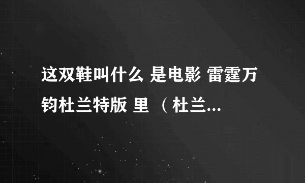 这双鞋叫什么 是电影 雷霆万钧杜兰特版 里 （杜兰特送学生球鞋那段）