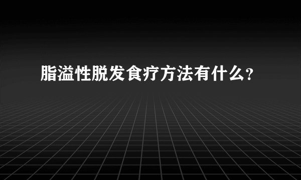 脂溢性脱发食疗方法有什么？