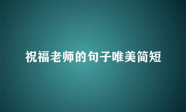 祝福老师的句子唯美简短