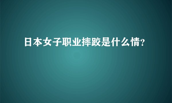 日本女子职业摔跤是什么情？
