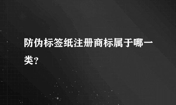 防伪标签纸注册商标属于哪一类？