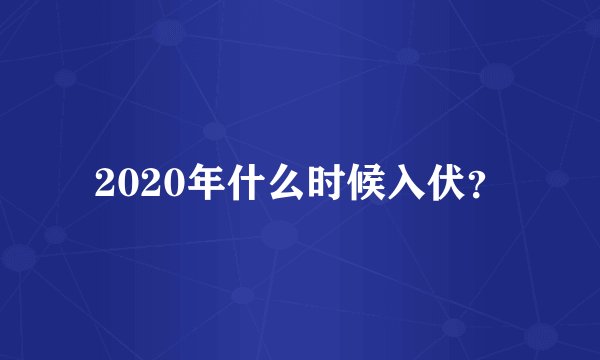 2020年什么时候入伏?
