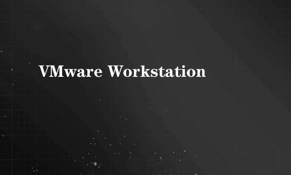 VMware Workstation