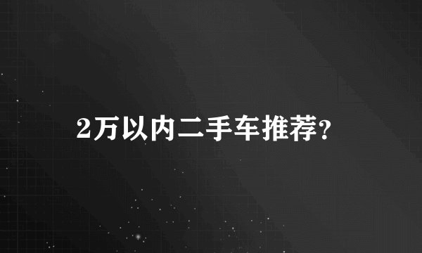 2万以内二手车推荐？