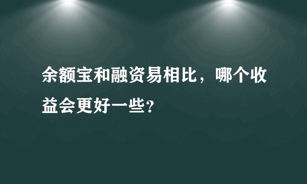 余额宝和融资易相比，哪个收益会更好一些？