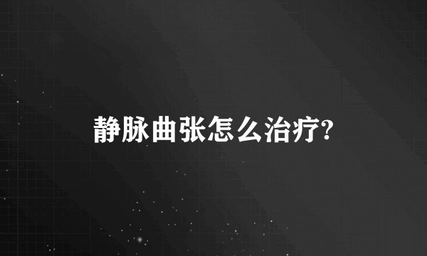 静脉曲张怎么治疗?