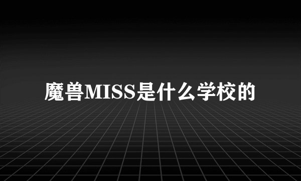 魔兽MISS是什么学校的