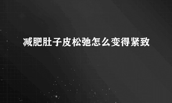 减肥肚子皮松弛怎么变得紧致