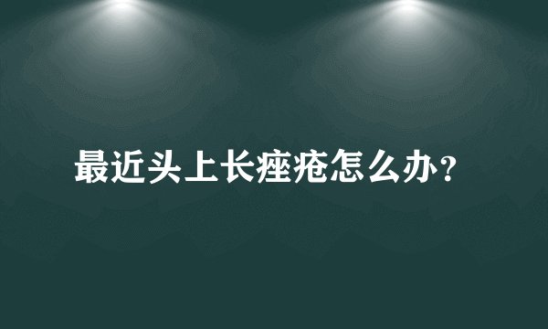 最近头上长痤疮怎么办？