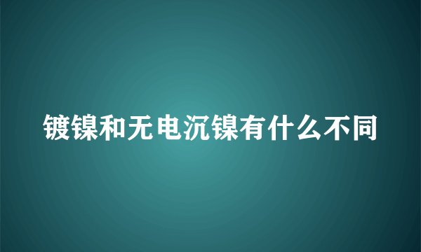镀镍和无电沉镍有什么不同