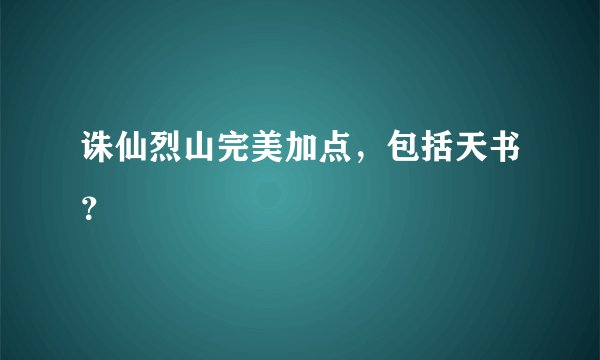 诛仙烈山完美加点，包括天书？