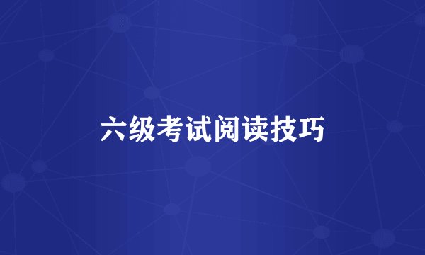 六级考试阅读技巧