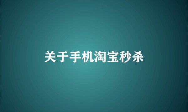 关于手机淘宝秒杀