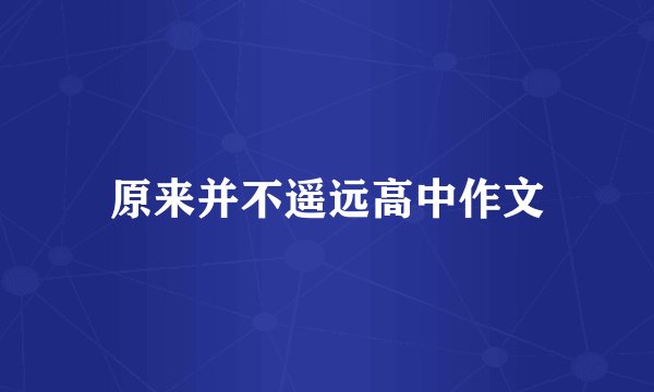 原来并不遥远高中作文
