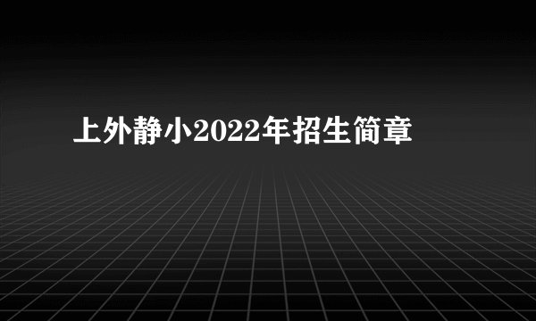 上外静小2022年招生简章