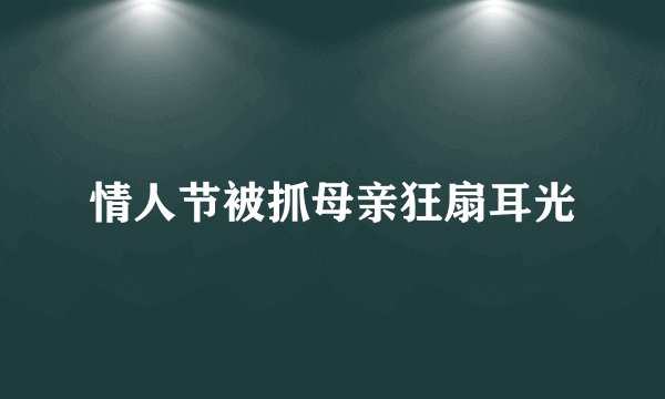 情人节被抓母亲狂扇耳光